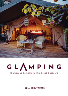 Glamping: Glamorous Camping in the Great Outdoors By Julia Schattauer Cover Image