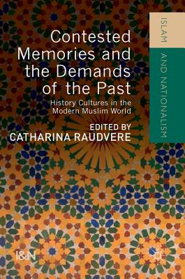 Contested Memories and the Demands of the Past: History Cultures in the Modern Muslim World (Islam and Nationalism) By Catharina Raudvere (Editor) Cover Image