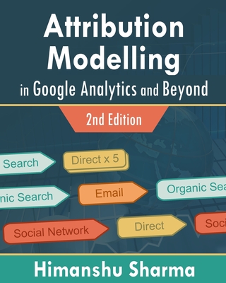 Attribution Modelling in Google Analytics and Beyond By Himanshu Sharma Cover Image