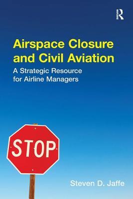Airspace Closure and Civil Aviation: A Strategic Resource for Airline Managers By Steven D. Jaffe Cover Image