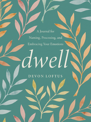 Dwell: A Journal for Naming, Processing, and Embracing Your Emotions By Devon Loftus Cover Image