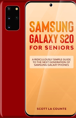 Samsung Galaxy S20 For Seniors: A Riculously Simple Guide To the Next Generation of Samsung Galaxy Phones By Scott La Counte Cover Image