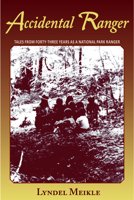 Accidental Ranger: Tales from Forty-Three Years as a National Park Ranger By Lyndel Meikle Cover Image