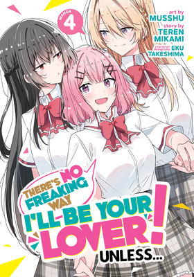 There's No Freaking Way I'll be Your Lover! Unless... (Manga) Vol. 4 By Teren Mikami, Musshu (Illustrator), Eku Takeshima (Contributions by) Cover Image