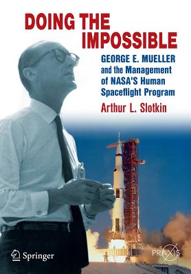 Doing the Impossible: George E. Mueller and the Management of Nasa's Human Spaceflight Program Cover Image