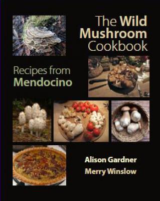 The Wild Mushroom Cookbook: Recipes from Mendocino for Cooks Everywhere Cover Image