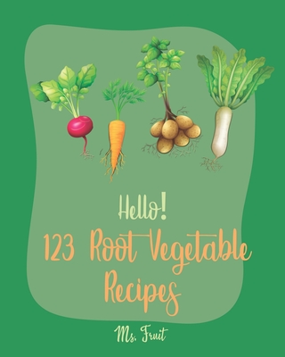 Hello! 123 Root Vegetable Recipes: Best Root Vegetable Cookbook Ever For Beginners [Beet Recipe Book, Roasted Vegetable Cookbook, Pickled Vegetables R Cover Image