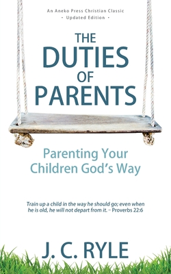 The Duties of Parents: Parenting Your Children God's Way Cover Image