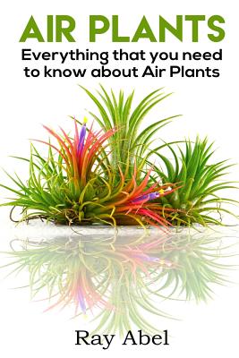 Air Plants: All you need to know about Air Plants in a single book! Cover Image