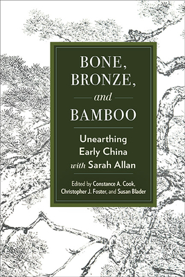 Bone, Bronze, and Bamboo: Unearthing Early China with Sarah Allan (Suny Chinese Philosophy and Culture)