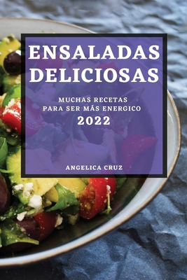 Ensaladas Deliciosas 2022: Muchas Recetas Para Ser Más Energico Cover Image