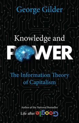 Knowledge and Power: The Information Theory of Capitalism By George Gilder Cover Image