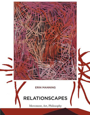 Relationscapes: Movement, Art, Philosophy (Technologies of Lived Abstraction)