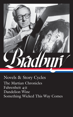 Ray Bradbury: Novels & Story Cycles (LOA #347): The Martian Chronicles / Fahrenheit 451 / Dandelion Wine / Something Wicked This Way Comes Cover Image