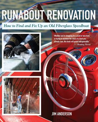 Runabout Renovation: How to Find and Fix Up an Old Fiberglass Speedboat By Jim Anderson Cover Image