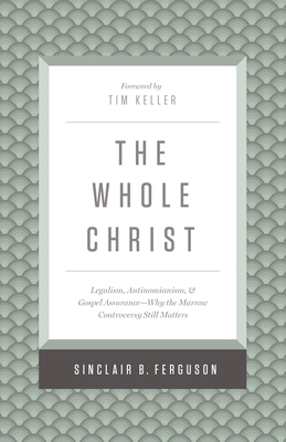 The Whole Christ: Legalism, Antinomianism, and Gospel Assurance--Why the Marrow Controversy Still Matters Cover Image
