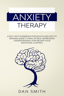 Anxiety Therapy: a self-help workbook for adults and kids to manage anxiety,  panic attack, depression understanding how regain your emo (Paperback)