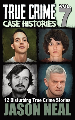 True Crime Case Histories - Volume 7: 12 Disturbing True Crime Stories By Jason Neal Cover Image