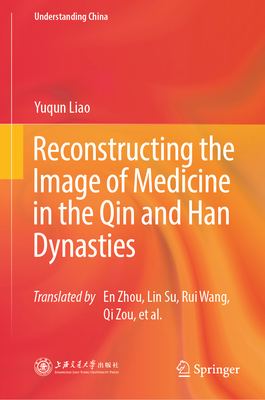 Reconstructing the Image of Medicine in the Qin and Han Dynasties (Understanding China)
