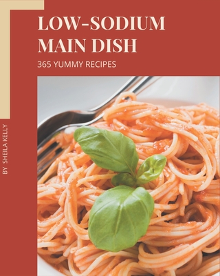 365 Yummy Low-Sodium Main Dish Recipes: Cook it Yourself with Yummy Low-Sodium Main Dish Cookbook! Cover Image