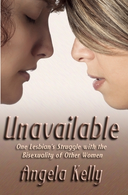 Unavailable: One Lesbian's Struggle with the Bisexuality of Other Women By Angela Kelly Cover Image