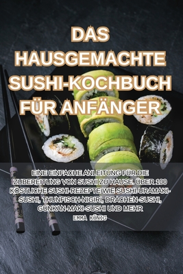 Das Hausgemachte Sushi-Kochbuch Für Anfänger By Emma König Cover Image