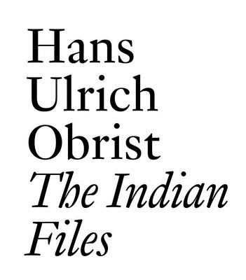 The Indian Files: By Hans Ulrich Obrist. (Documents) Cover Image