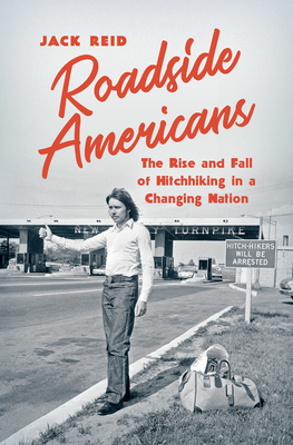 Roadside Americans: The Rise and Fall of Hitchhiking in a Changing Nation By Jack Reid Cover Image