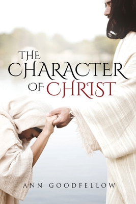The Character of Christ By Ann Goodfellow Cover Image