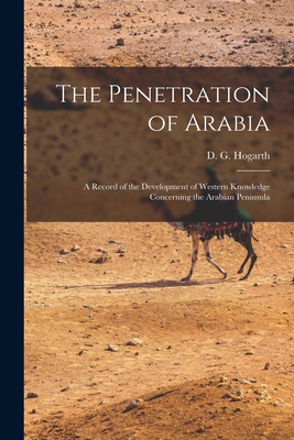 The Penetration of Arabia; a Record of the Development of Western Knowledge Concerning the Arabian Peninsula Cover Image