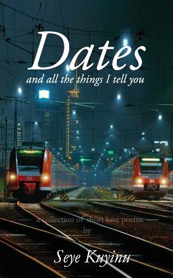 Dates and all the things I tell you: A collection of love poems (In Other Words #2) By Seye Kuyinu Cover Image