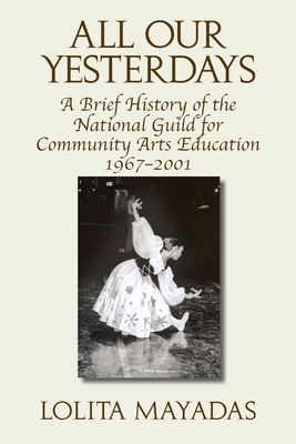 All Our Yesterdays: A Brief History of the National Guild for Community Arts Education 1967-2001 Cover Image