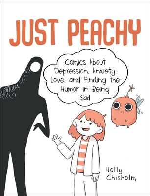 Just Peachy: Comics About Depression, Anxiety, Love, and Finding the Humor in Being Sad By Holly Chisholm Cover Image