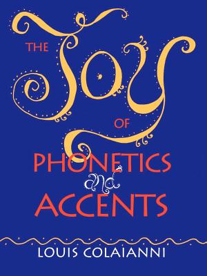 The Joy of Phonetics and Accents By Louis E. Colaianni Cover Image