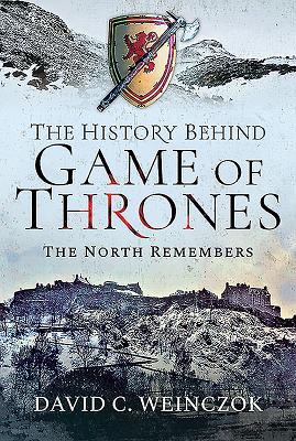 The History Behind Game of Thrones: The North Remembers By David C. Weinczok Cover Image