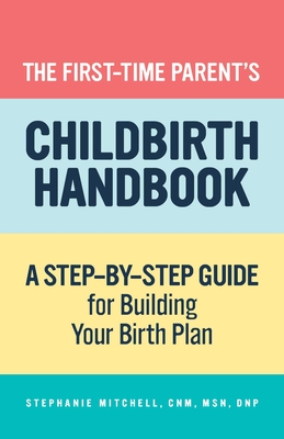 The First-Time Parent's Childbirth Handbook: A Step-By-Step Guide for Building Your Birth Plan Cover Image