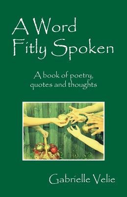 A Word Fitly Spoken: A book of poetry, quotes and thoughts Cover Image