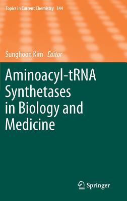 Aminoacyl-Trna Synthetases in Biology and Medicine (Topics in Current Chemistry #344) By Sunghoon Kim (Editor) Cover Image