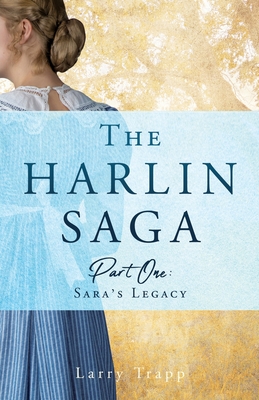 The Harlin Saga: Part One: Sara's Legacy By Larry Trapp Cover Image