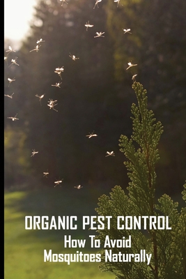Organic Pest Control: How To Avoid Mosquitoes Naturally: How To Prevent Mosquitoes At Home Cover Image