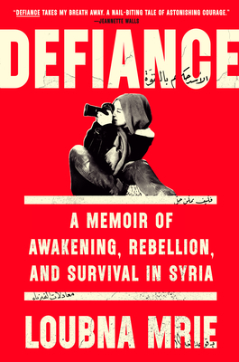 Defiance: A Memoir of Awakening, Rebellion, and Survival in Syria By Loubna Mrie Cover Image