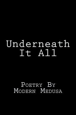 Underneath It All: Poetry By Modern Medusa
