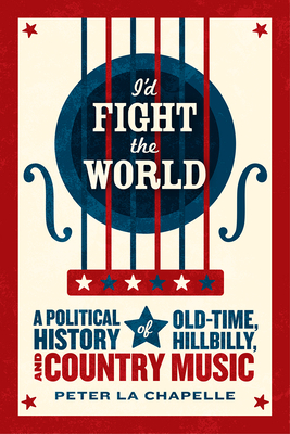I'd Fight the World: A Political History of Old-Time, Hillbilly, and Country Music Cover Image