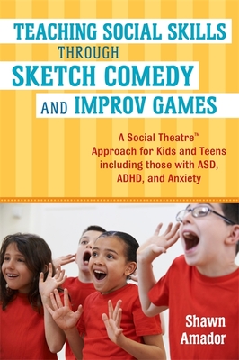 Teaching Social Skills Through Sketch Comedy And Improv Games A Social Theatre Tm Approach For Kids And Teens Including Those With Asd Adhd And An Paperback Mcnally Jackson Books