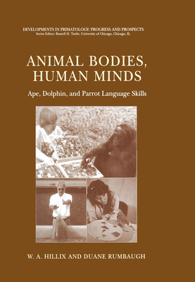 Animal Bodies, Human Minds: Ape, Dolphin, and Parrot Language Skills (Developments in Primatology: Progress and Prospects) Cover Image