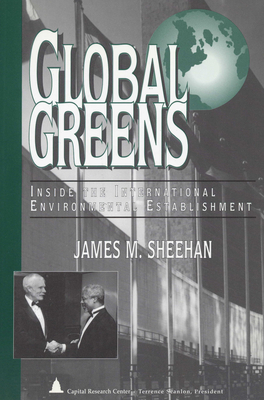 Global Greens: Inside the International Environmental Establishment By James M. Sheehan Cover Image