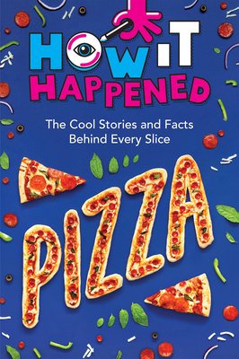 How It Happened! Pizza: The Cool Stories and Facts Behind Every Slice Cover Image