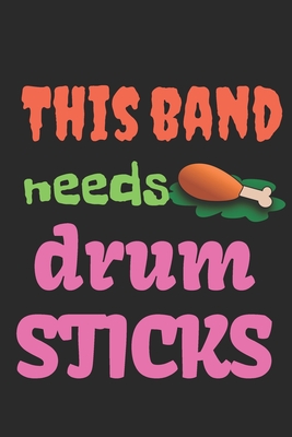 This Band Needs Drumsticks: Thanksgiving Notebook - For Anyone Who Loves To Gobble Turkey This Season Of Gratitude - Suitable as Gifts For Music L Cover Image
