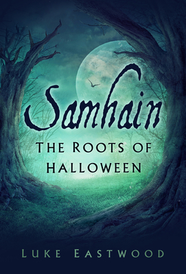 Samhain: The Roots of Halloween By Luke Eastwood, Elena Danaan (Illustrator) Cover Image