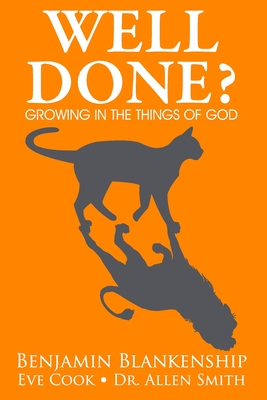 Well Done? Growing in the Things of God By Benjamin Blankenship, Allen Smith, Eve Cook Cover Image